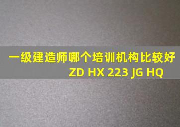 一级建造师哪个培训机构比较好ZD HX 223 JG HQ